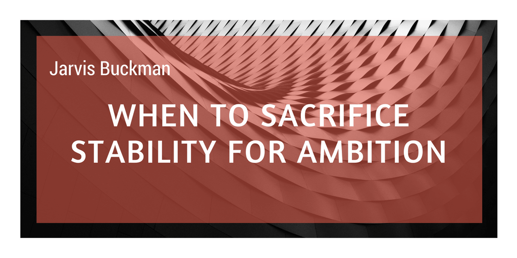 When to Sacrifice Stability for Ambition
